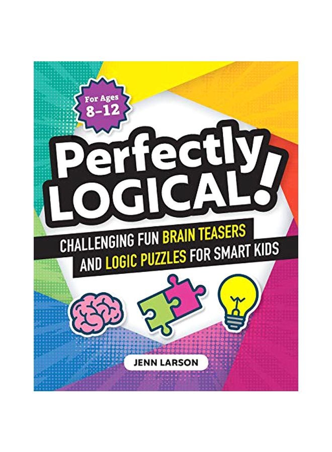 Perfectly Logical!: Challenging Fun Brain Teasers And Logic Puzzles For Smart Kids Paperback English by Jenn Larson - 43683 