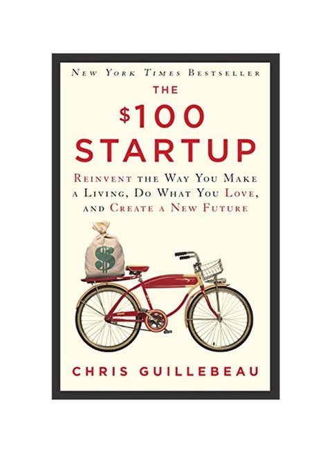 The $100 Startup: Reinvent The Way You Make A Living, Do What You Love, And Create A New Future Hardcover English by Chris Guillebeau - 41068