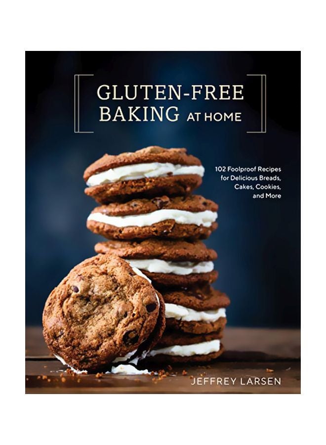 Gluten-free Baking At Home: 113 Never-fail, Totally Delicious Recipes For Breads, Cakes, Cookies, And More Hardcover English by Jeffrey Larsen - 43732 
