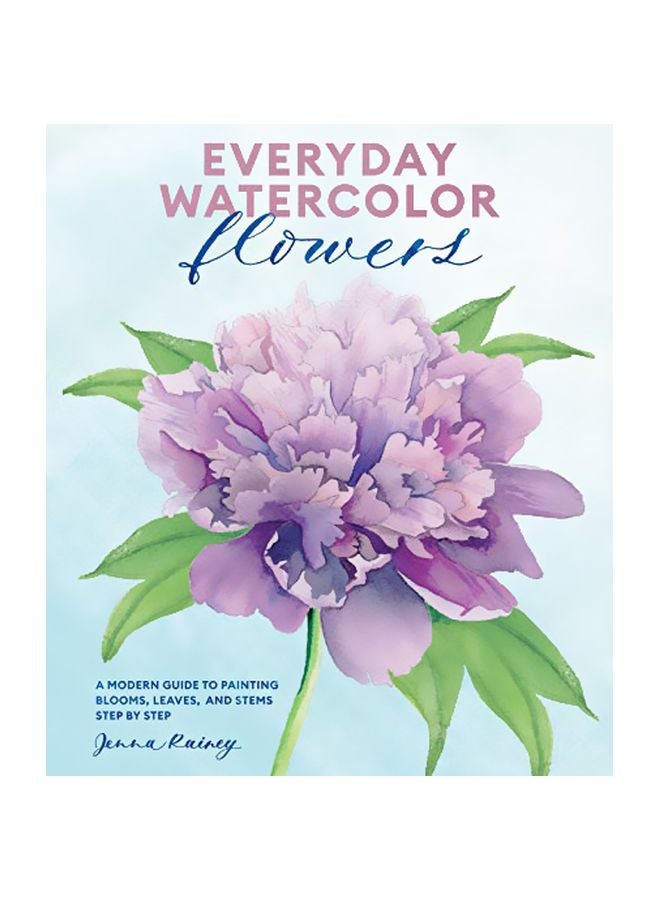 Everyday Watercolor Flowers : A Modern Guide To Painting Blooms Leaves And Stems Step By Step Paperback English by Jenna Rainey - 43627