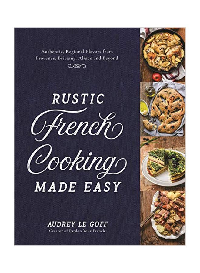 Rustic French Cooking Made Easy: Authentic, Regional Flavors From Provence, Brittany, Alsace And Beyond Hardcover English by Audrey Le Goff - 43747 