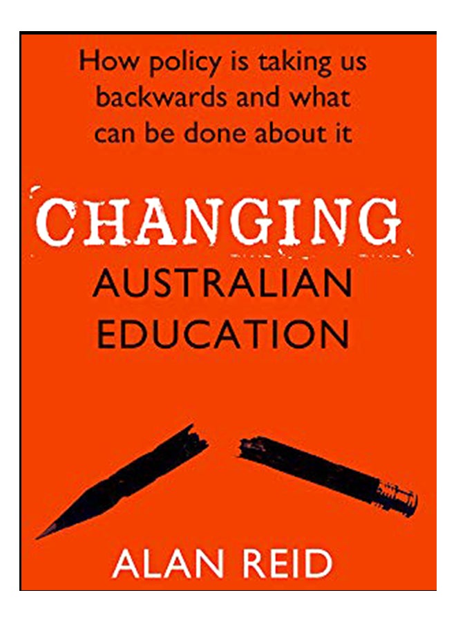 Changing Australian Education: How Policy Is Taking Us Backwards And What Can Be Done About It paperback english - 01-Feb-20