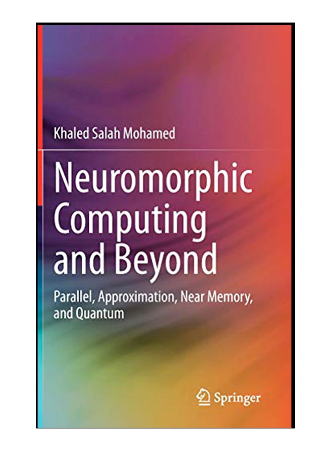 Neuromorphic Computing And Beyond: Parallel, Approximation, Near Memory, And Quantum hardcover english - 26-Jan-20 