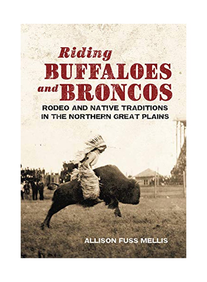 Riding Buffaloes And Broncos: Rodeo And Native Traditions In The Northern Great Plains paperback english - 07-Jan-20
