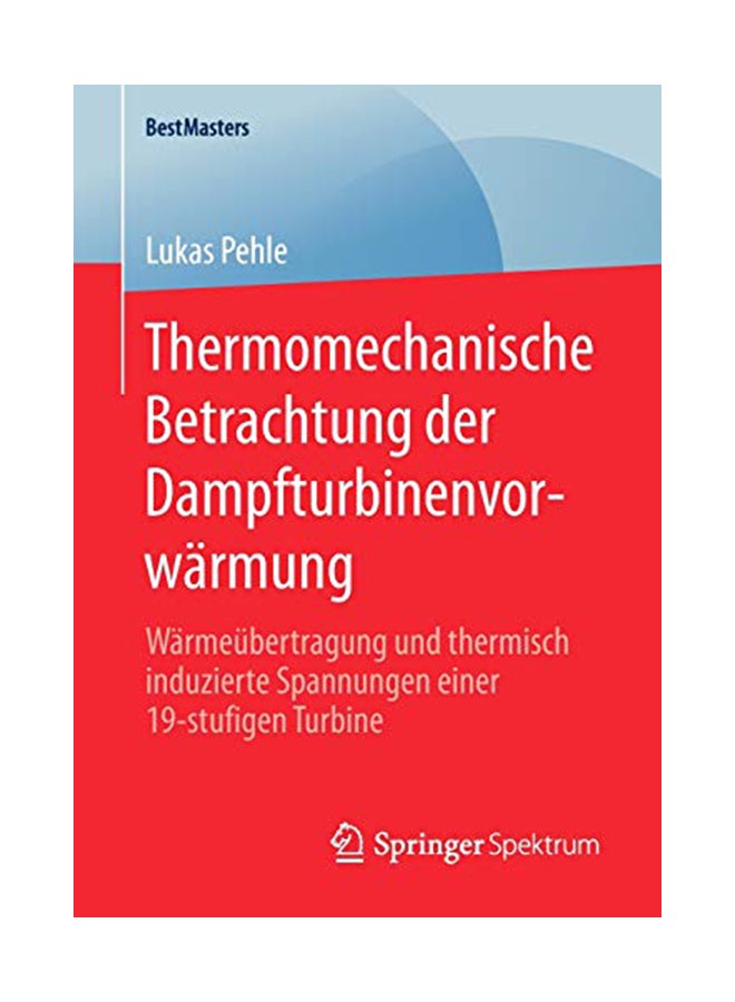 Thermomechanische Betrachtung Der Dampfturbinenvorwärmung: Wärmeübertragung Und Thermisch Induzierte Spannungen Einer 19-Stufigen Turbine paperback german - 22-Feb-20 