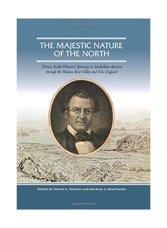 The Majestic Nature of the North: Thomas Kelah Wharton's Journeys in Antebellum America Through the Hudson River Valley and New England Paperback English by Steven A. Walton - 43832
