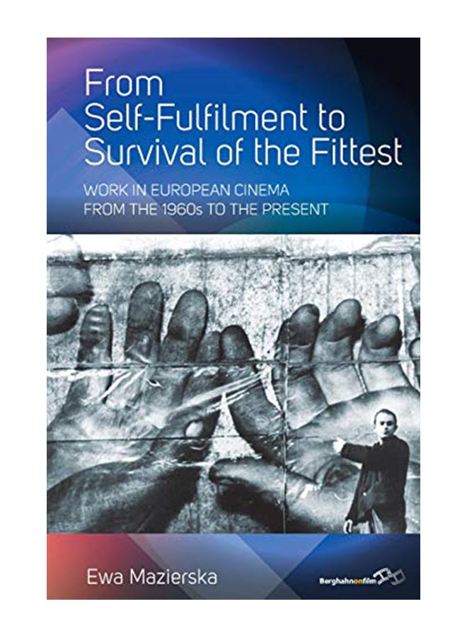 From Self-Fulfilment To Survival Of The Fittest: Work In European Cinema From The 1960s To The Present Paperback English by Ewa Mazierska - 43850 