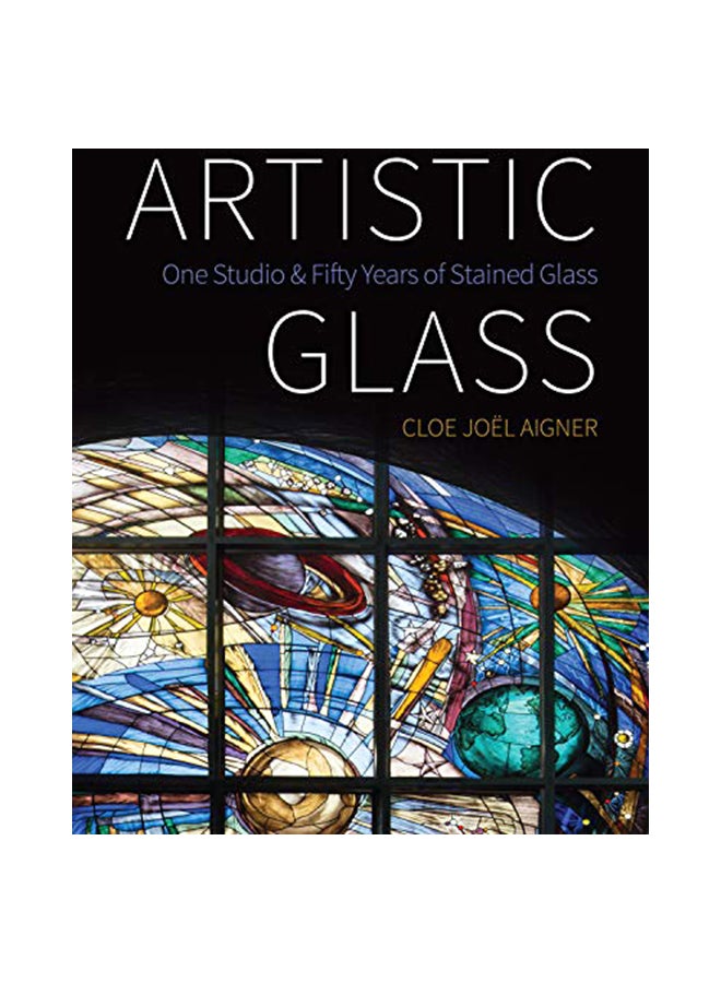 Artistic Glass: One Studio and Fifty Years of Stained Glass paperback english - 15-Jan-20 