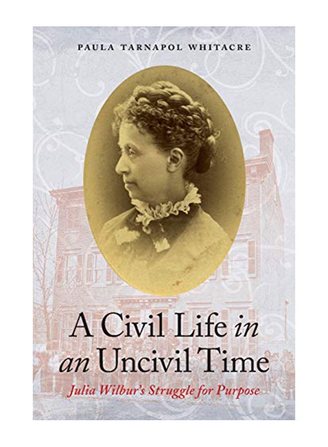 A Civil Life In An Uncivil Time: Julia Wilbur's Struggle For Purpose paperback english - 01-Mar-20 