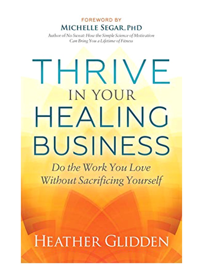 Thrive in Your Healing Business: Do the Work You Love Without Sacrificing Yourself paperback english - 30-Jan-20 