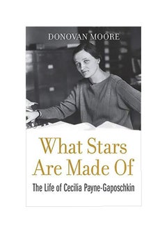 What Stars Are Made Of : The Life Of Cecilia Payne-Gaposchkin Hardcover English by Donovan Moore - 27 March 2020 