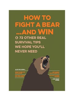 How To Fight A Bear And Win: And 72 Other Real Survival Tips We Hope You'Ll Never Need Paperback English by Bathroom Readers' Institute - 43769 