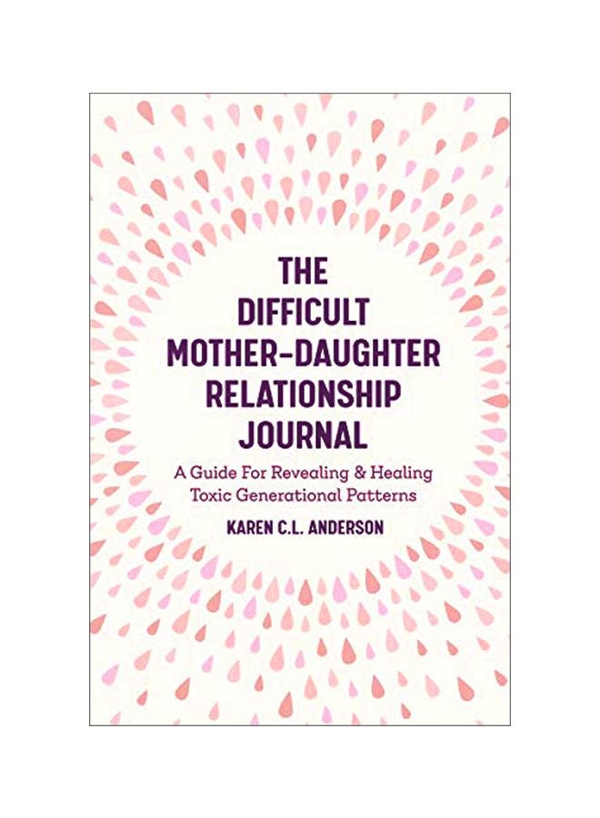 The Difficult Mother-Daughter Relationship Journal: A Guide For Revealing And Healing Toxic Generational Patterns paperback english - 30-Jan-20 