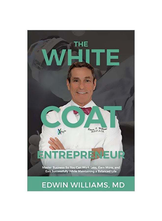 The White Coat Entrepreneur: Master Business So You Can Work Less, Earn More And Exit Successfully While Maintaining A Balanced Life paperback english - 07-Jan-20 