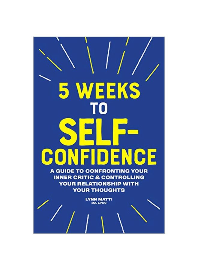 5 Weeks To Self Confidence : A Guide To Confronting Your Inner Critic And Controlling Your Relationship With Your Thoughts paperback english - 12 Nov 2019 