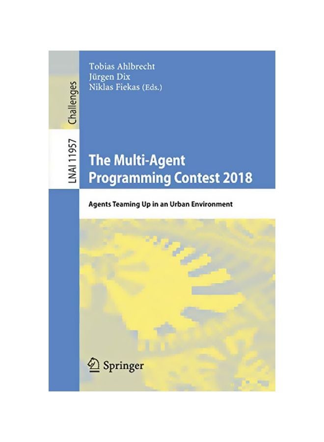 The Multi-Agent Programming Contest 2018: Agents Teaming Up In An Urban Environment Paperback English by Tobias Ahlbrecht - 19 March 2020 