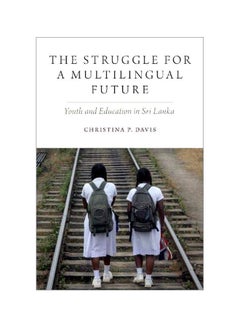 The Struggle For A Multilingual Future: Youth And Education In Sri Lanka Paperback English by Christina P. Davis - 31 January 2020 