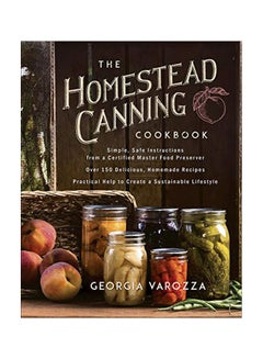The Homestead Canning Cookbook: Simple, Safe Instructions From A Certified Master Food Preserver, Over 150 Delicious, Homemade Recipes, Practical Help To Create A Sustainable Lifestyle paperback english - 7 January 2020