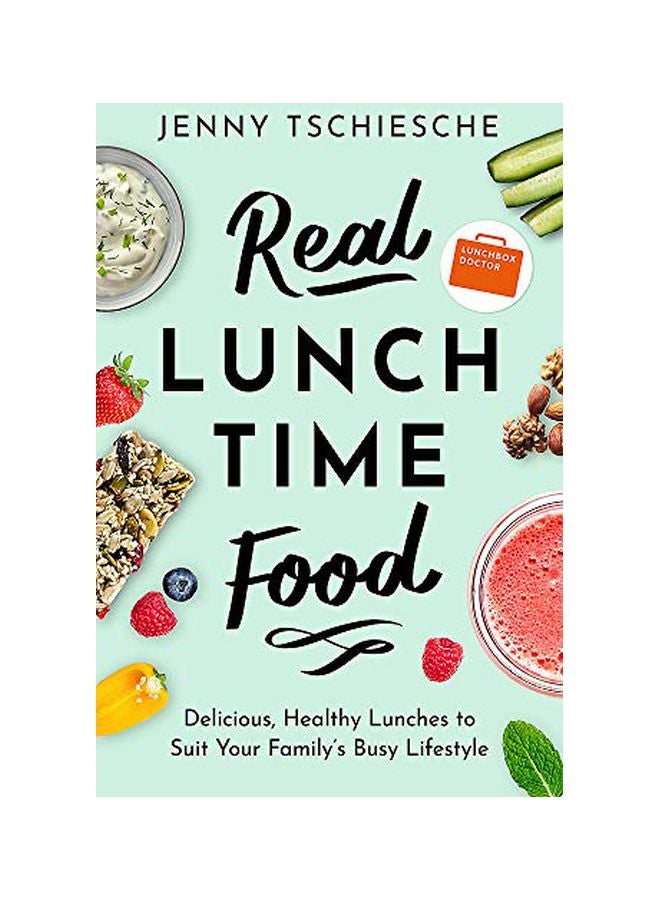 Real Lunch Time Food: Delicious, Healthy Lunches To Suit Your Family's Busy Lifestyle paperback english - 4 February 2020 