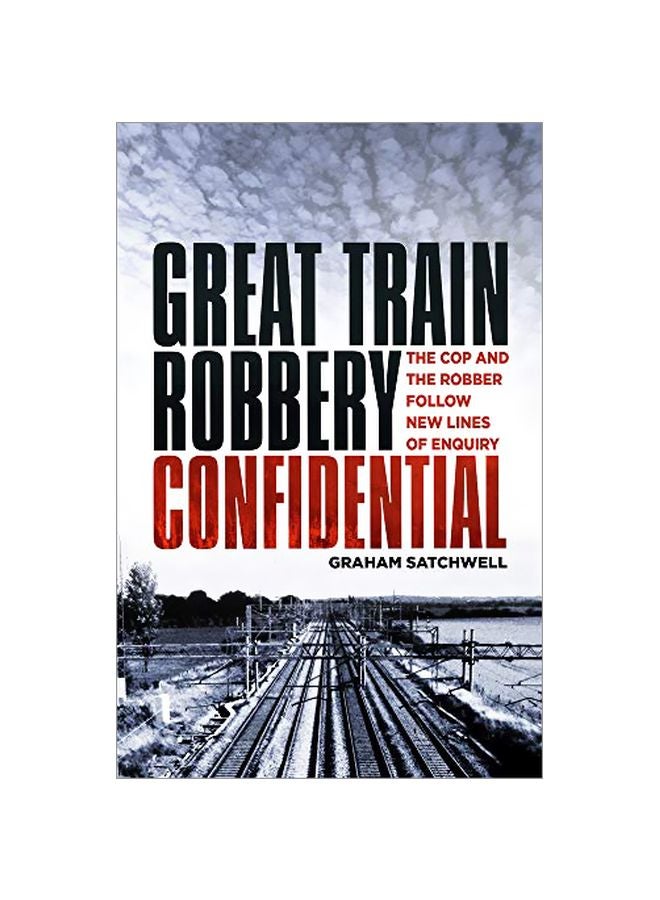 Great Train Robbery Confidential: The Cop And The Robber Follow New Lines Of Enquiry Paperback English by Graham Satchwell - 43831 