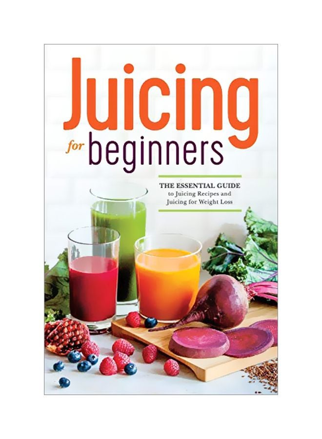 Juicing For Beginners: The Essential Guide To Juicing Recipes And Juicing For Weight Loss Paperback English by Rockridge Press - 41509