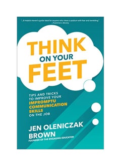 Think On Your Feet: Tips And Tricks To Improve Your Impromptu Communication Skills On The Job Hardcover English by Jen Oleniczak Brown - 43773 
