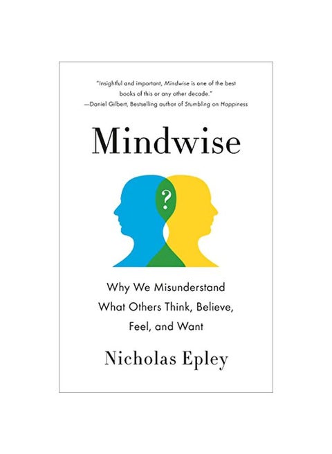 Mindwise: Why We Misunderstand What Others Think, Believe, Feel, And Want Paperback English by Nicholas Epley - 42010