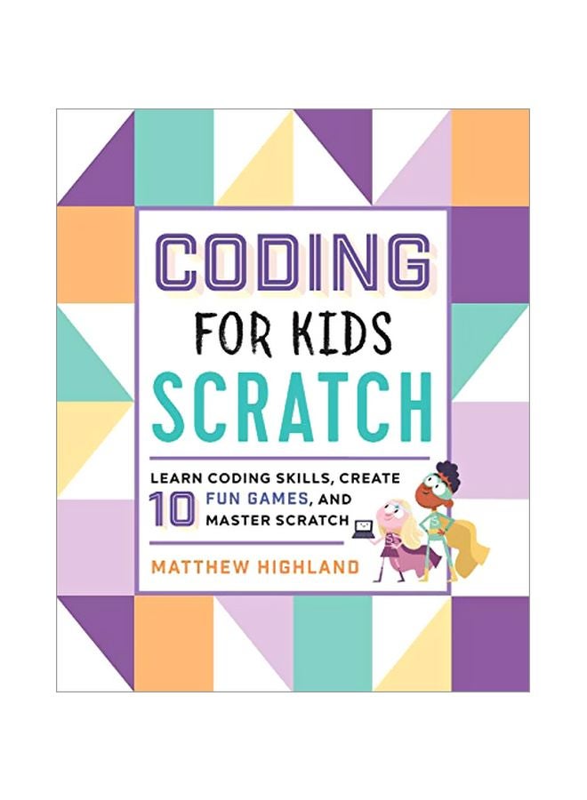 Coding For Kids: Scratch : Learn Coding Skills, Create 10 Fun Games, And Master Scratch Paperback English by Matthew Highland - 43648