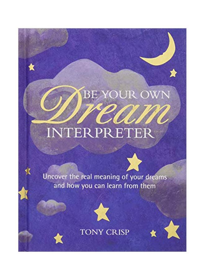 Be Your Own Dream Interpreter : Uncover The Real Meaning Of Your Dreams And How You Can Learn From Them Hardcover English by Tony Crisp - 11 Sep 2018