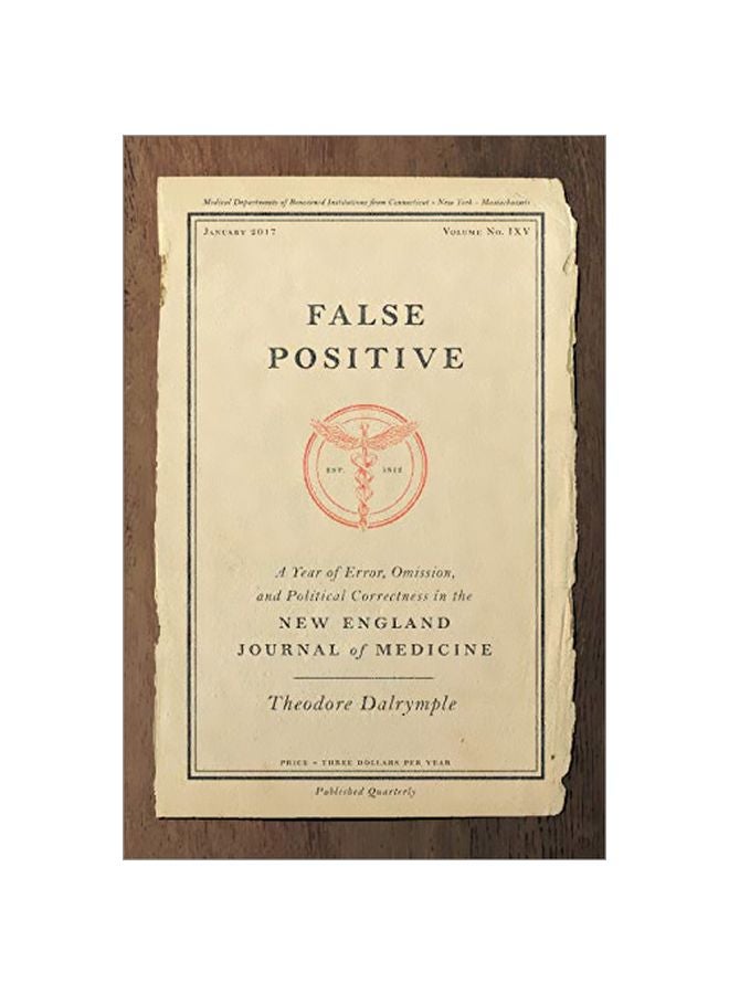 False Positive : A Year Of Error, Omission, And Political Correctness In The New England Journal Of Medicine Hardcover English by Theodore Dalrymple - 43657