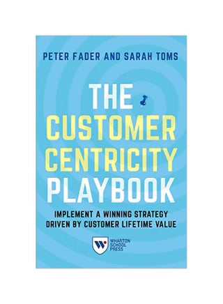 The Customer Centricity Playbook: Implement A Winning Strategy Driven By Customer Lifetime Value Paperback English by Peter Fader - 30 Oct 2018 - v1583329896/N35258607A_1
