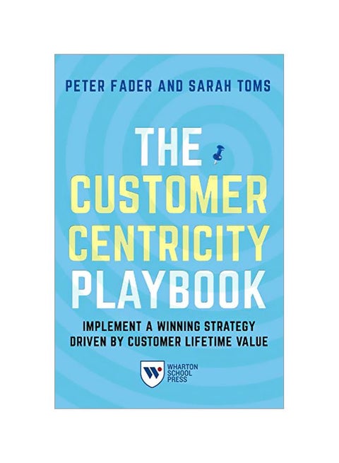 The Customer Centricity Playbook: Implement A Winning Strategy Driven By Customer Lifetime Value Paperback English by Peter Fader - 30 Oct 2018