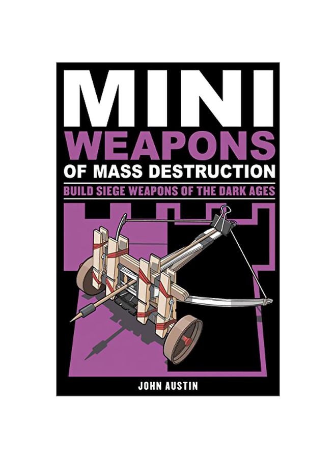 Mini Weapons Of Mass Destruction 3: Built Siege Wepons Of The Dark Ages Paperback English by John Austin - 01 May 2013 