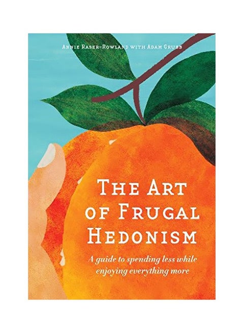 The Art Of Frugal Hedonism: A Guide To Spending Less While Enjoying Everything More paperback english - 2 January 2017