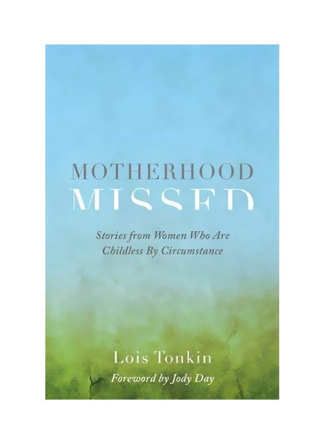 Motherhood Missed : Stories From Women Who Are Childless By Circumstance Paperback English by Lois Tonkin - 21 September 2018 
