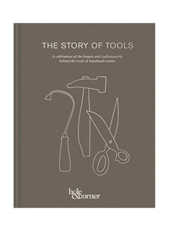 The Story Of Tools: A Celebration Of The Beauty And Craftsmanship Behind The Tools Of Handmade Trades Hardcover English by Hole & Corner - 43711 