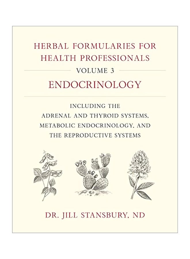 Herbal Formularies For Health Professionals, Volume 3: Endocrinology, Including The Adrenal And Thyroid Systems, Metabolic Endocrinology, And The Reproductive Systems Hardcover English by Dr Jill Stansbury - 1 August 2019 
