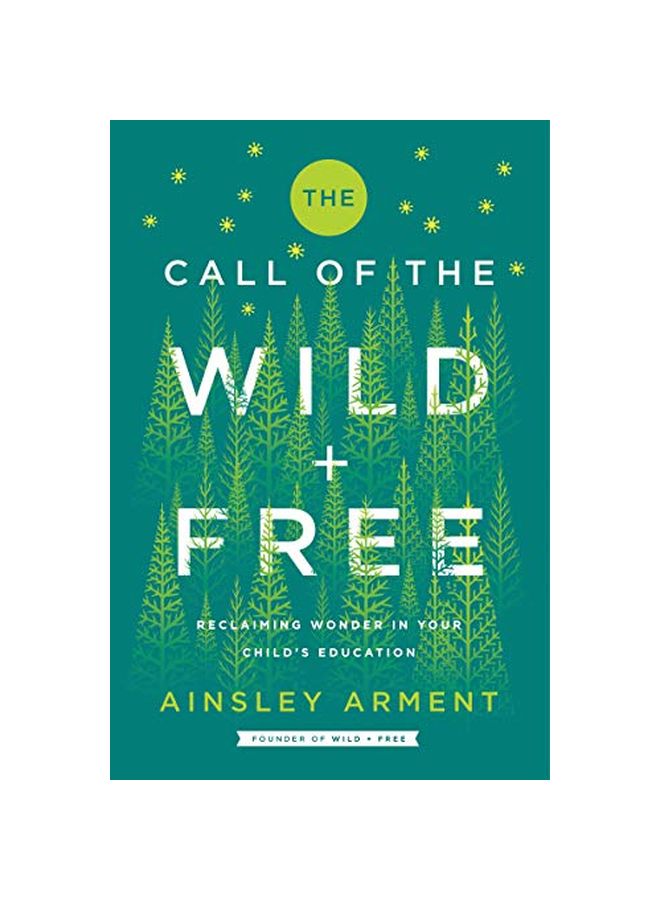 The Call Of The Wild And Free: Reclaiming Wonder In Your Child's Education Hardcover English by Ainsley Arment - 3 September 2019 