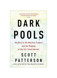 Dark Pools High Speed Traders: The Rise Of The Machine Traders And The Rigging Of The U.S. Stock Market Paperback English by Scott Patterson - 41450