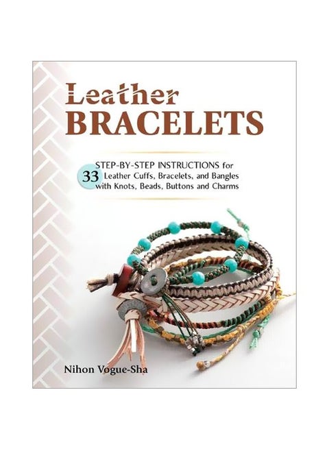 Leather Bracelets: Step-By-Step Instructions For 33 Leather Cuffs, Bracelets And Bangles With Knots, Beads, Buttons And Charms Paperback English by Nihon Vogue-Sha - 42767