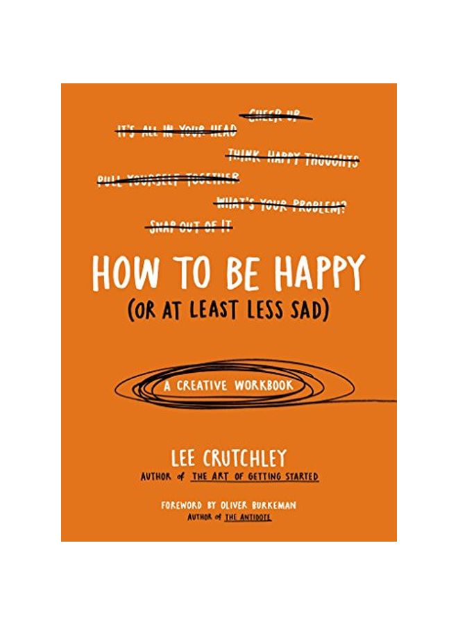 How To Be Happy (Or At Least Less Sad): A Creative Workbook Paperback English by Lee Crutchley - 42129 
