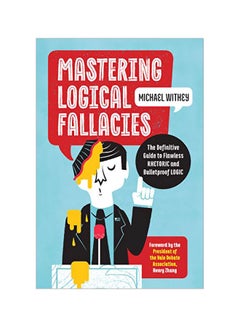 Mastering Logical Fallacies: The Definitive Guide To Flawless Rhetoric And Bulletproof Logic Paperback English by Michael Withey - 21 Jun 2016 