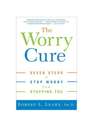 The Worry Cure: Seven Steps To Stop Worry From Stopping You Paperback English by L Robert Leahy - 39014 - v1583333873/N35261718A_1