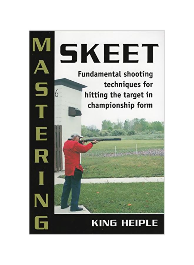 Mastering Skeet: Fundamental Shooting Techniques For Hitting The Target In Championship Form paperback english - 30 January 2007 