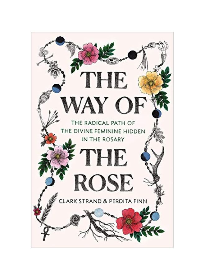 The Way Of The Rose : The Radical Path Of The Divine Feminine Hidden In The Rosary Hardcover English by Clark Strand - 5 November 2019 