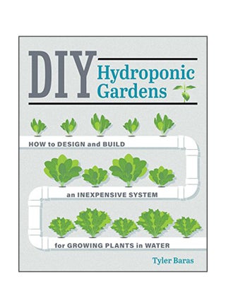 Diy Hydroponic Gardens: How To Design And Build An Inexpensive System For Growing Plants In Water Paperback English by Tyler Baras - 43193 - v1583401723/N35264624A_1