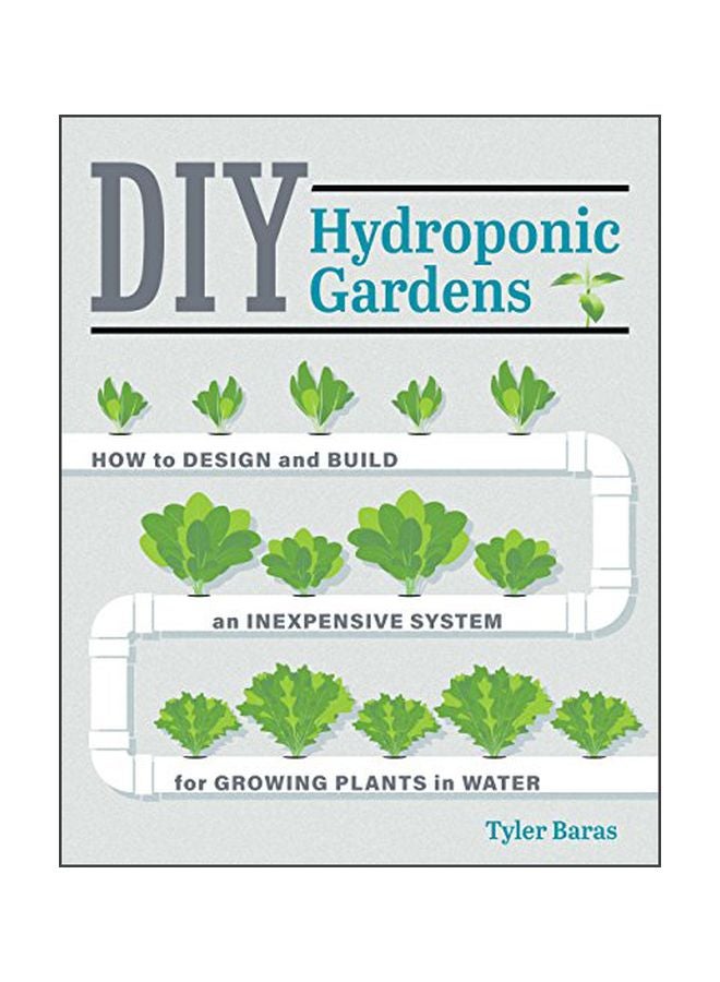Diy Hydroponic Gardens: How To Design And Build An Inexpensive System For Growing Plants In Water Paperback English by Tyler Baras - 43193