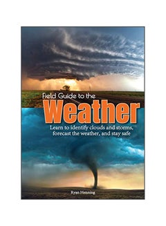 Field Guide To The Weather: Learn To Identify Clouds And Storms, Forecast The Weather, And Stay Safe paperback english - 11 July 2019