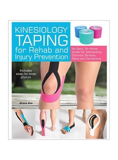 Kinesiology Taping For Rehab And Injury Prevention: An Easy, At-home Guide For Overcoming Common Strains, Pains And Conditions Paperback English by Aliana Kim - 43207 