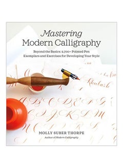 Mastering Modern Calligraphy: Beyond The Basics: 2, 700+ Pointed Pen Exemplars And Exercises For Developing Your Style Spiral Bound English by Molly Suber Thorpe - 8 October 2019 